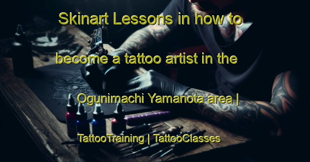 Skinart Lessons in how to become a tattoo artist in the Ogunimachi Yamanota area | TattooTraining | TattooClasses | SkinartTraining-Japan